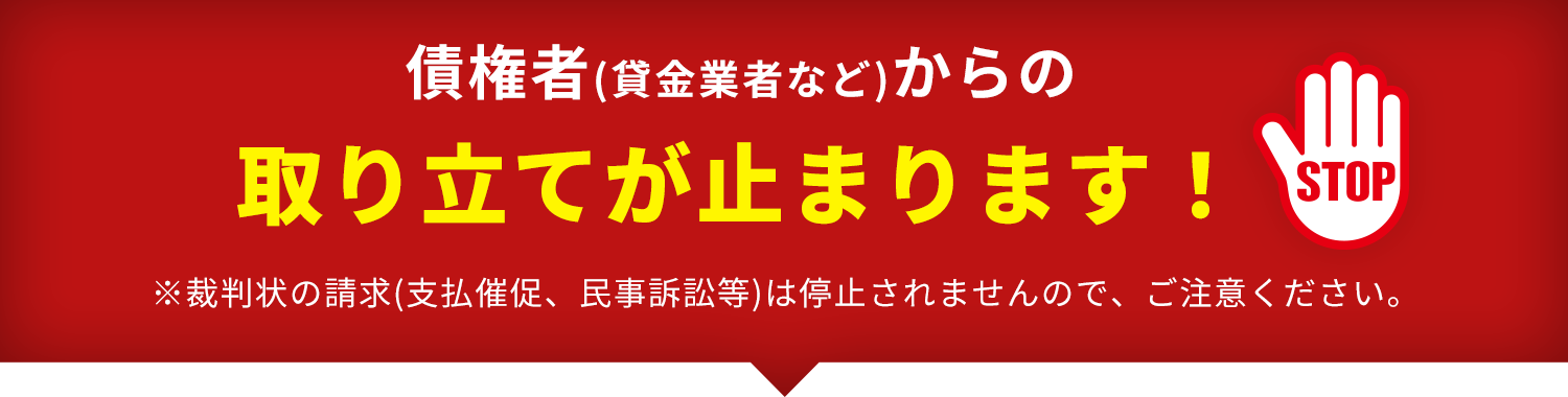 債権者(貸金業者など)からの取り立てが止まります!